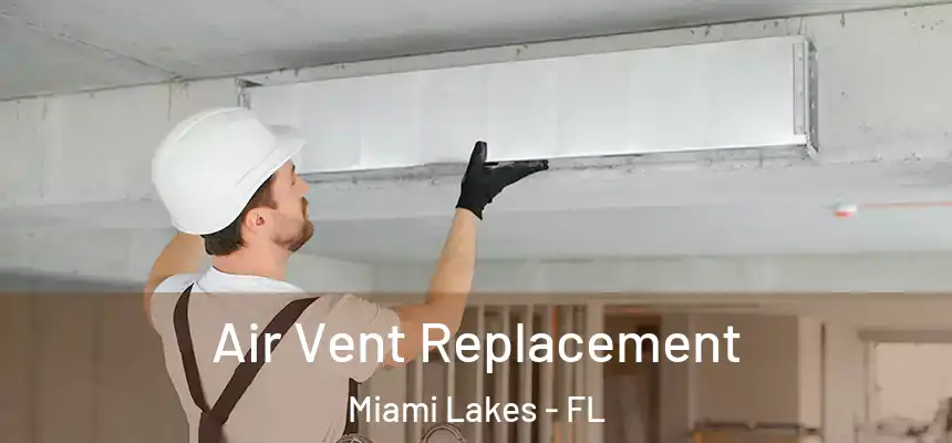 Air Vent Replacement Miami Lakes - FL