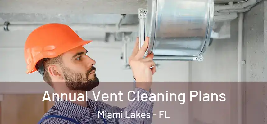 Annual Vent Cleaning Plans Miami Lakes - FL