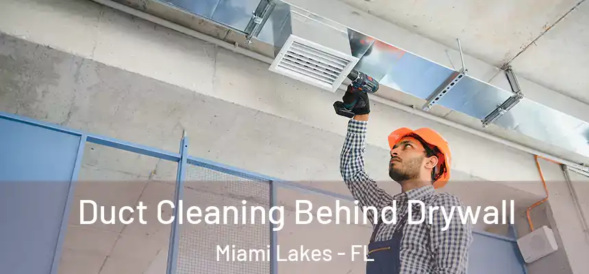 Duct Cleaning Behind Drywall Miami Lakes - FL
