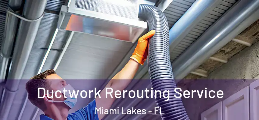 Ductwork Rerouting Service Miami Lakes - FL