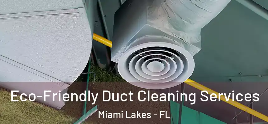 Eco-Friendly Duct Cleaning Services Miami Lakes - FL