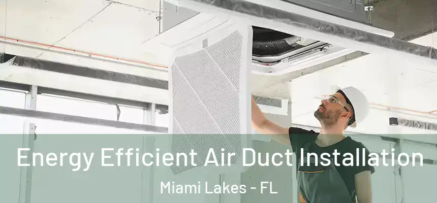  Energy Efficient Air Duct Installation Miami Lakes - FL