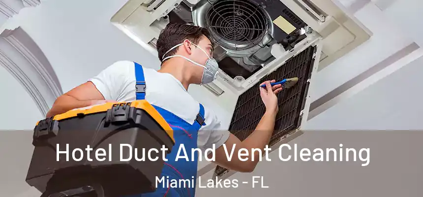 Hotel Duct And Vent Cleaning Miami Lakes - FL