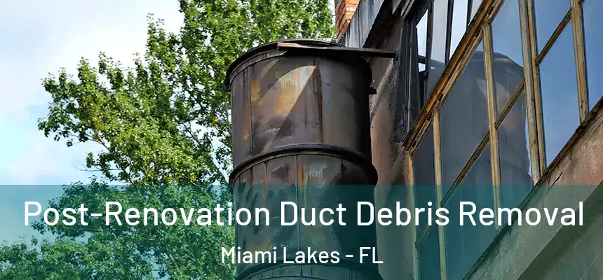 Post-Renovation Duct Debris Removal Miami Lakes - FL